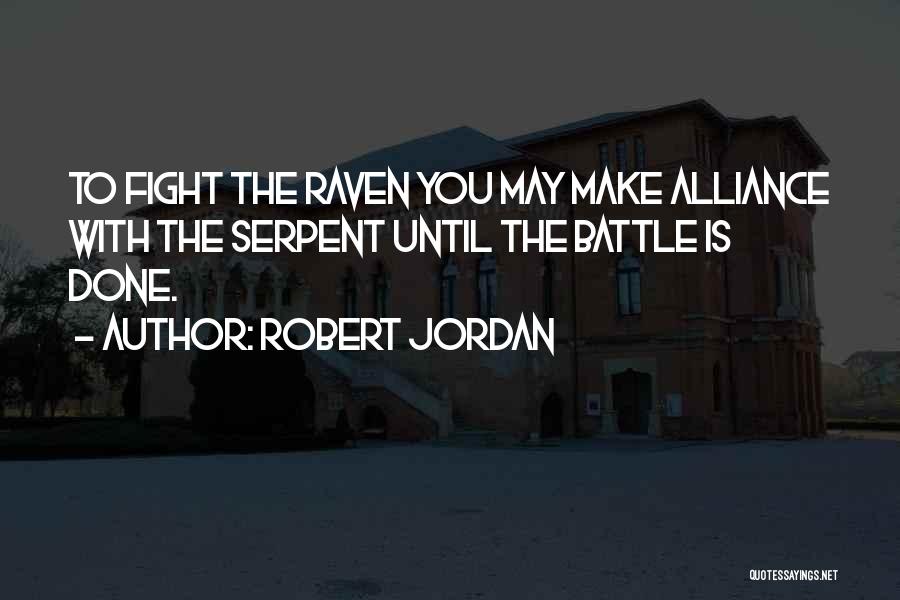 Robert Jordan Quotes: To Fight The Raven You May Make Alliance With The Serpent Until The Battle Is Done.