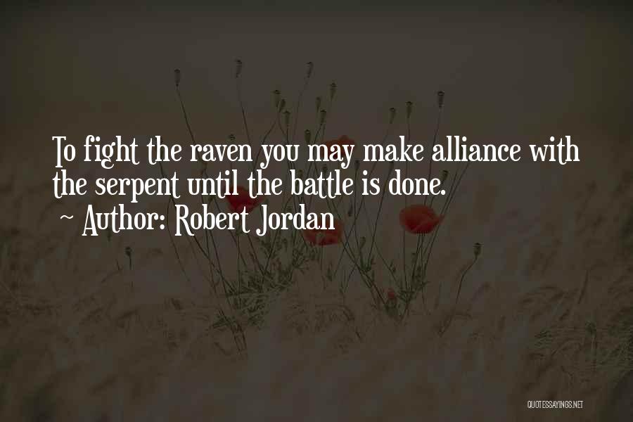 Robert Jordan Quotes: To Fight The Raven You May Make Alliance With The Serpent Until The Battle Is Done.