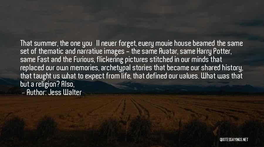 Jess Walter Quotes: That Summer, The One You'll Never Forget, Every Movie House Beamed The Same Set Of Thematic And Narrative Images -