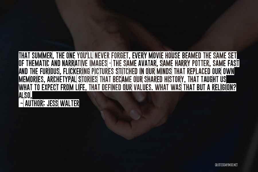Jess Walter Quotes: That Summer, The One You'll Never Forget, Every Movie House Beamed The Same Set Of Thematic And Narrative Images -