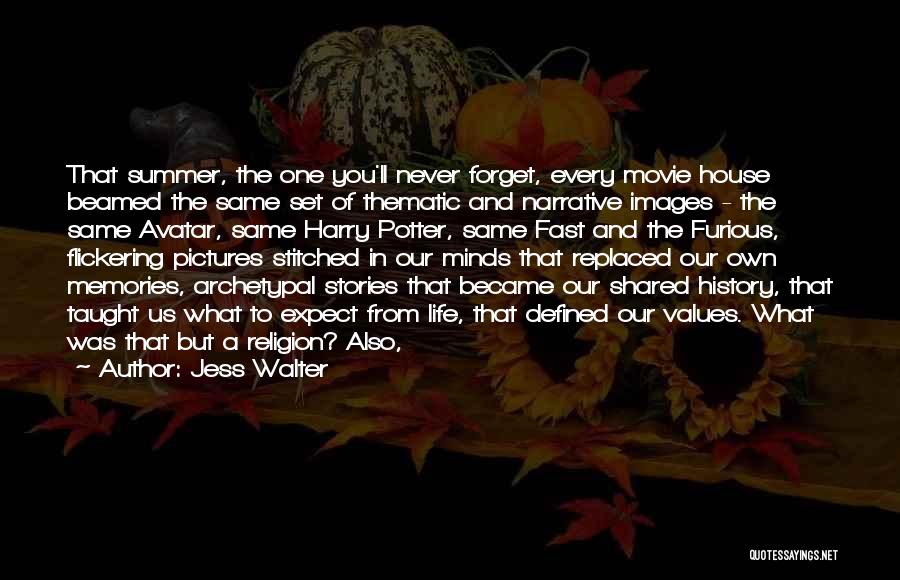 Jess Walter Quotes: That Summer, The One You'll Never Forget, Every Movie House Beamed The Same Set Of Thematic And Narrative Images -