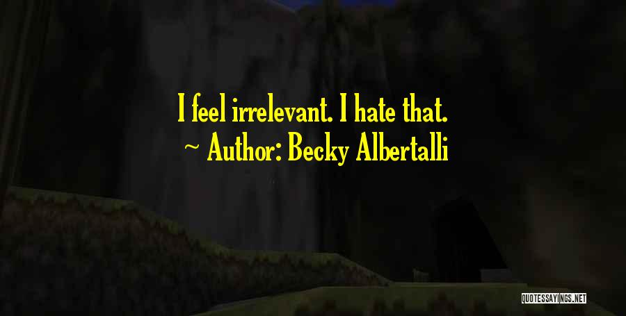 Becky Albertalli Quotes: I Feel Irrelevant. I Hate That.