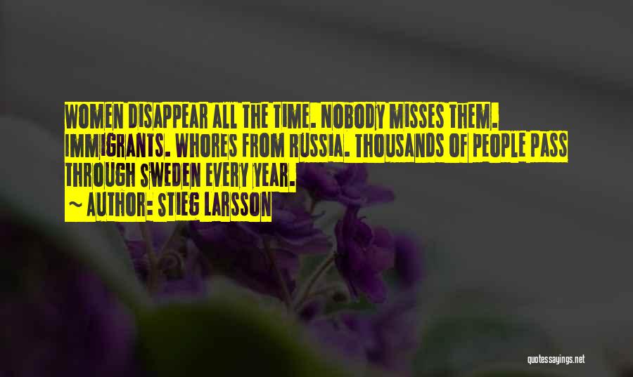 Stieg Larsson Quotes: Women Disappear All The Time. Nobody Misses Them. Immigrants. Whores From Russia. Thousands Of People Pass Through Sweden Every Year.