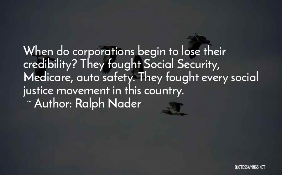 Ralph Nader Quotes: When Do Corporations Begin To Lose Their Credibility? They Fought Social Security, Medicare, Auto Safety. They Fought Every Social Justice