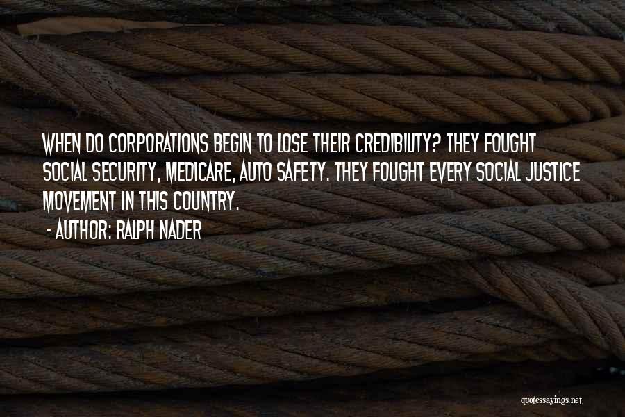 Ralph Nader Quotes: When Do Corporations Begin To Lose Their Credibility? They Fought Social Security, Medicare, Auto Safety. They Fought Every Social Justice
