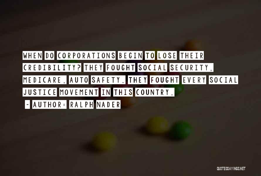 Ralph Nader Quotes: When Do Corporations Begin To Lose Their Credibility? They Fought Social Security, Medicare, Auto Safety. They Fought Every Social Justice