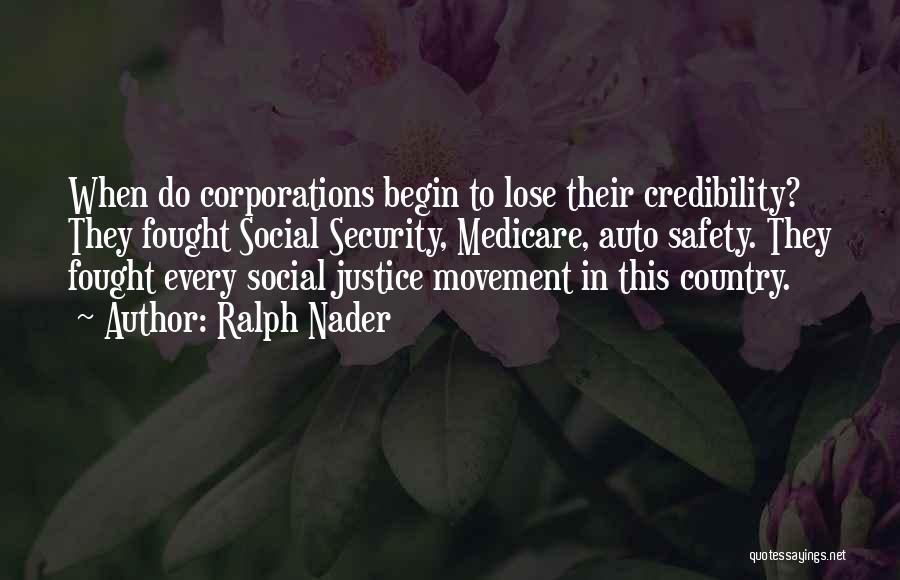 Ralph Nader Quotes: When Do Corporations Begin To Lose Their Credibility? They Fought Social Security, Medicare, Auto Safety. They Fought Every Social Justice
