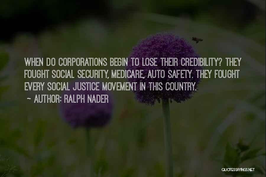 Ralph Nader Quotes: When Do Corporations Begin To Lose Their Credibility? They Fought Social Security, Medicare, Auto Safety. They Fought Every Social Justice