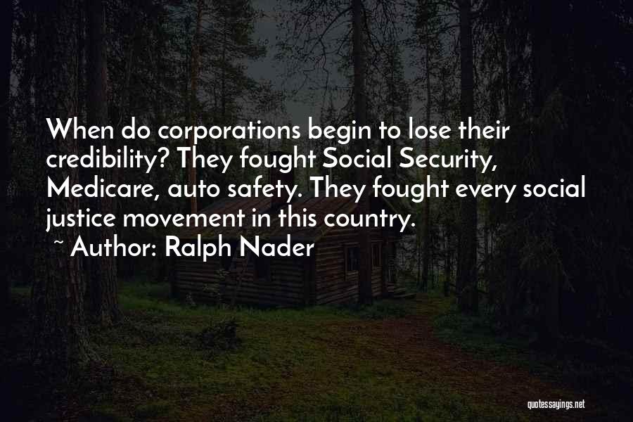 Ralph Nader Quotes: When Do Corporations Begin To Lose Their Credibility? They Fought Social Security, Medicare, Auto Safety. They Fought Every Social Justice