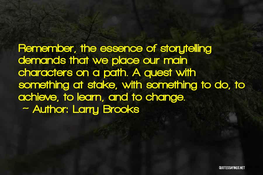 Larry Brooks Quotes: Remember, The Essence Of Storytelling Demands That We Place Our Main Characters On A Path. A Quest With Something At