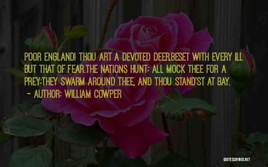 William Cowper Quotes: Poor England! Thou Art A Devoted Deer,beset With Every Ill But That Of Fear.the Nations Hunt; All Mock Thee For