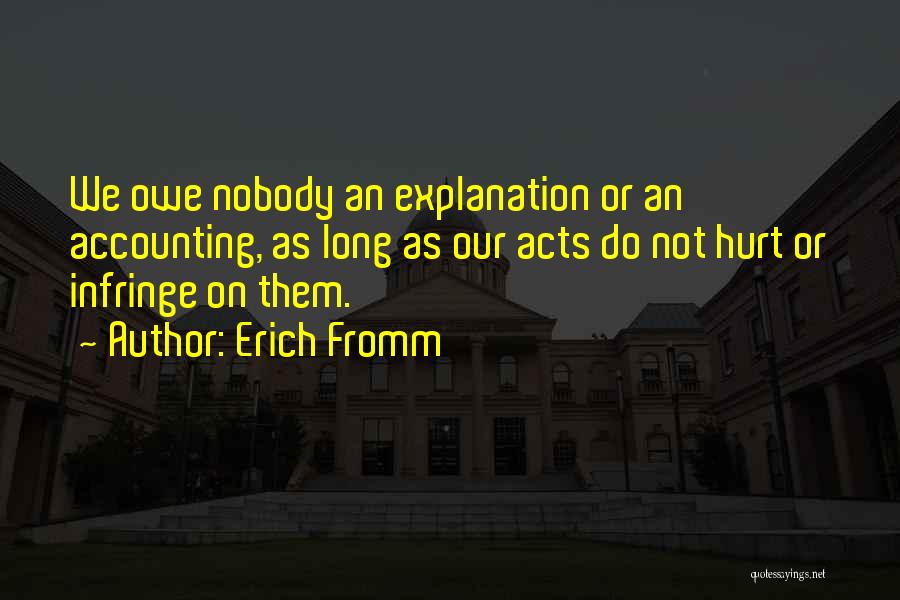 Erich Fromm Quotes: We Owe Nobody An Explanation Or An Accounting, As Long As Our Acts Do Not Hurt Or Infringe On Them.