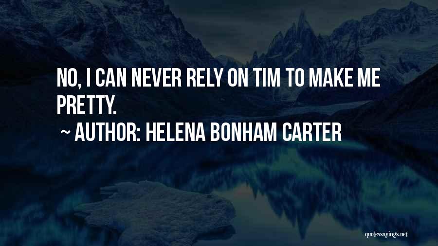 Helena Bonham Carter Quotes: No, I Can Never Rely On Tim To Make Me Pretty.