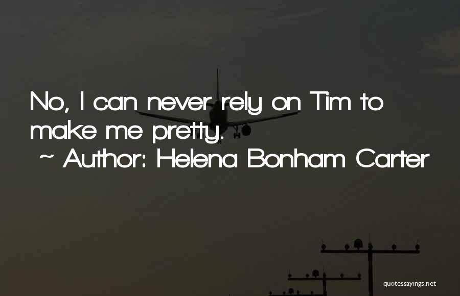 Helena Bonham Carter Quotes: No, I Can Never Rely On Tim To Make Me Pretty.