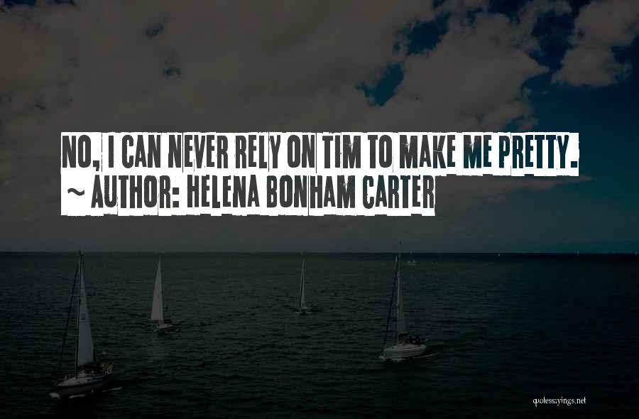 Helena Bonham Carter Quotes: No, I Can Never Rely On Tim To Make Me Pretty.