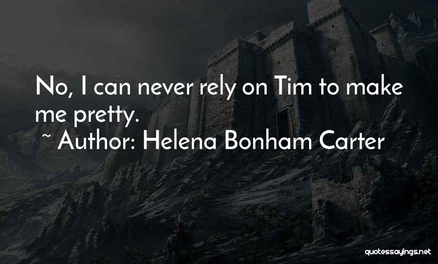 Helena Bonham Carter Quotes: No, I Can Never Rely On Tim To Make Me Pretty.
