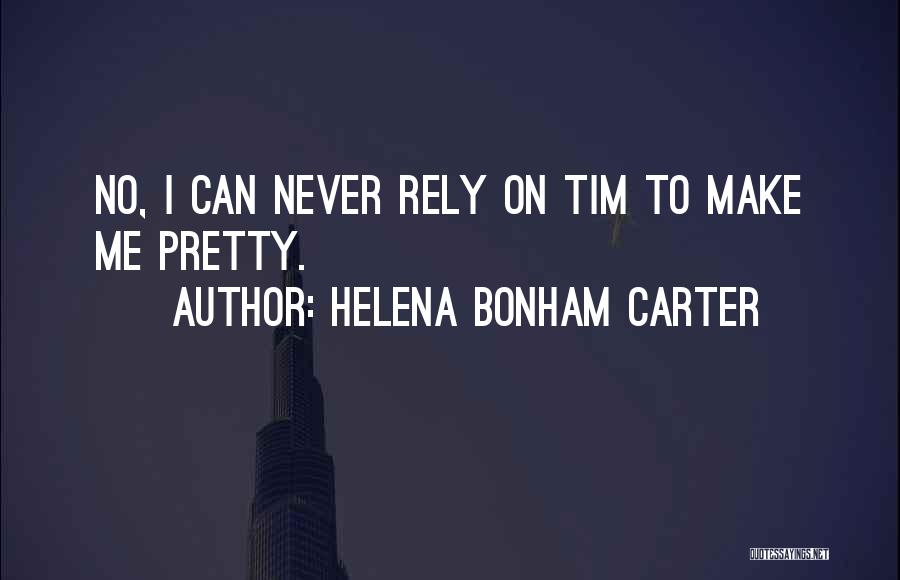 Helena Bonham Carter Quotes: No, I Can Never Rely On Tim To Make Me Pretty.