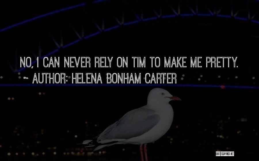Helena Bonham Carter Quotes: No, I Can Never Rely On Tim To Make Me Pretty.