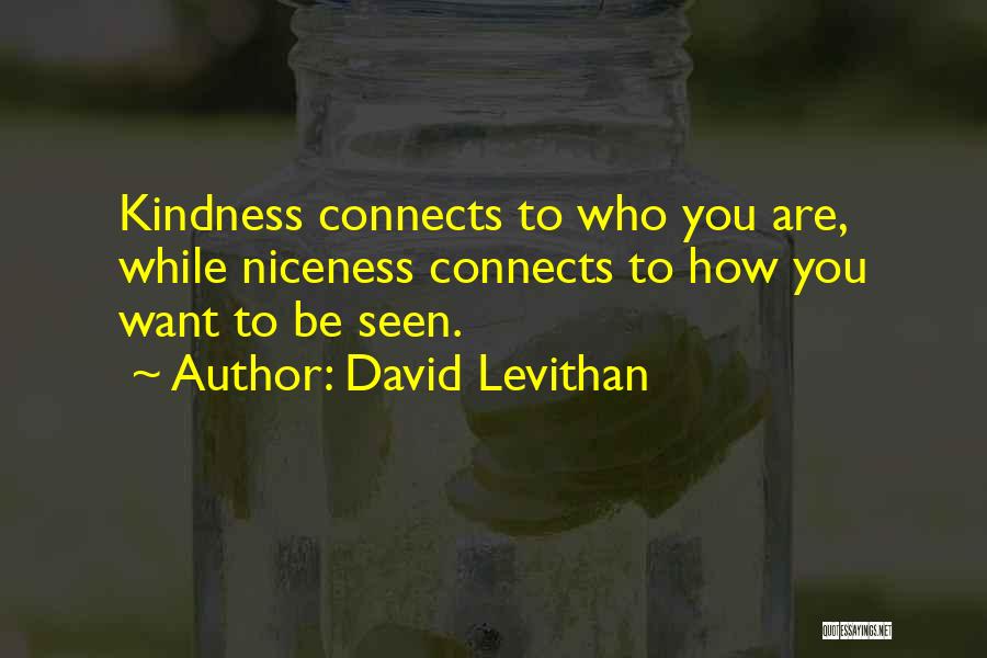 David Levithan Quotes: Kindness Connects To Who You Are, While Niceness Connects To How You Want To Be Seen.
