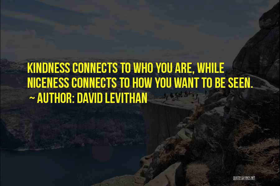 David Levithan Quotes: Kindness Connects To Who You Are, While Niceness Connects To How You Want To Be Seen.