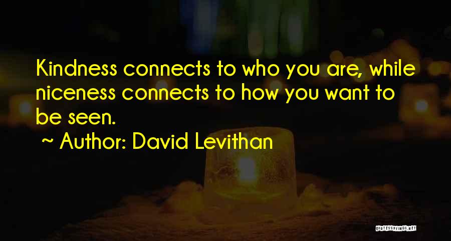 David Levithan Quotes: Kindness Connects To Who You Are, While Niceness Connects To How You Want To Be Seen.