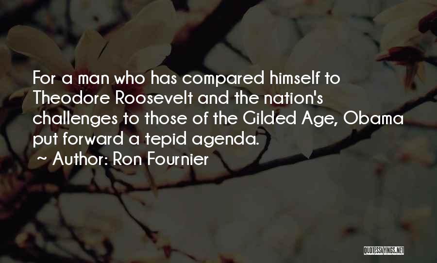 Ron Fournier Quotes: For A Man Who Has Compared Himself To Theodore Roosevelt And The Nation's Challenges To Those Of The Gilded Age,