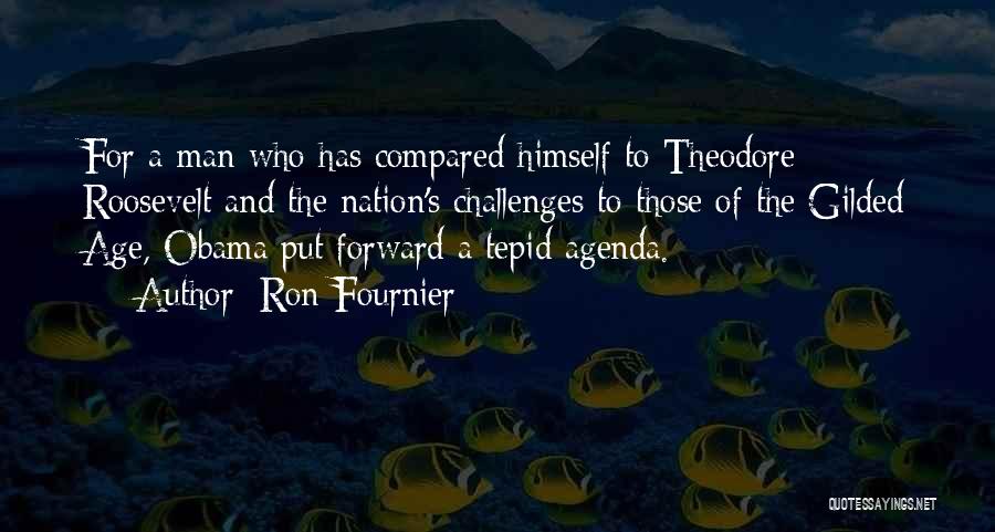 Ron Fournier Quotes: For A Man Who Has Compared Himself To Theodore Roosevelt And The Nation's Challenges To Those Of The Gilded Age,
