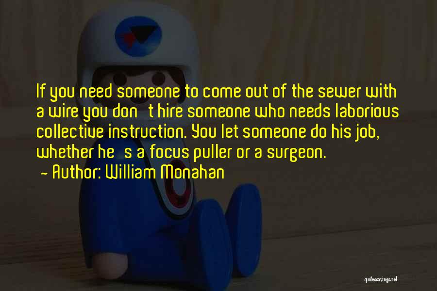 William Monahan Quotes: If You Need Someone To Come Out Of The Sewer With A Wire You Don't Hire Someone Who Needs Laborious