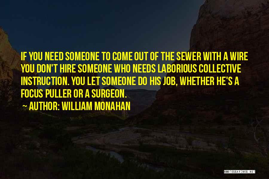 William Monahan Quotes: If You Need Someone To Come Out Of The Sewer With A Wire You Don't Hire Someone Who Needs Laborious