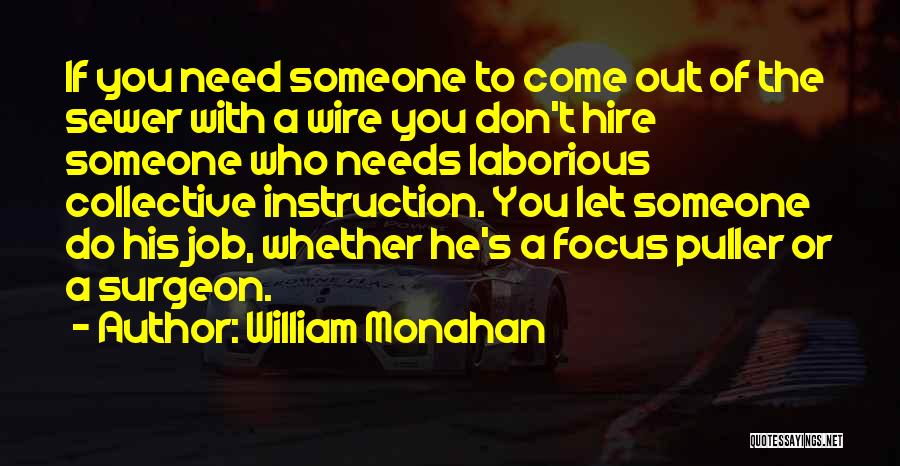 William Monahan Quotes: If You Need Someone To Come Out Of The Sewer With A Wire You Don't Hire Someone Who Needs Laborious