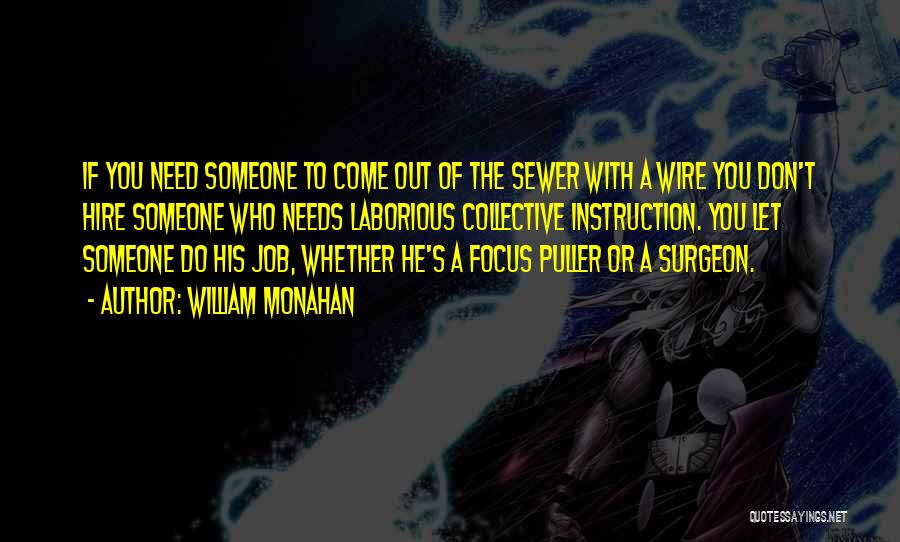 William Monahan Quotes: If You Need Someone To Come Out Of The Sewer With A Wire You Don't Hire Someone Who Needs Laborious