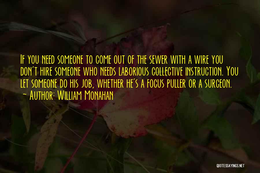 William Monahan Quotes: If You Need Someone To Come Out Of The Sewer With A Wire You Don't Hire Someone Who Needs Laborious