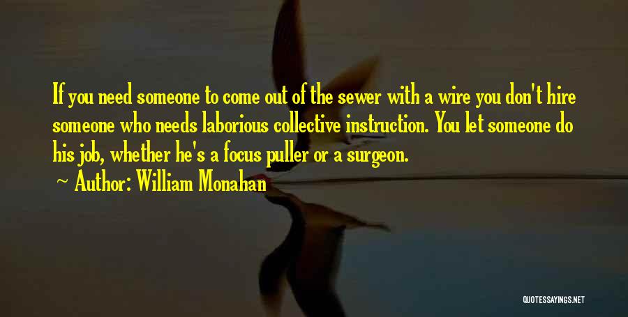 William Monahan Quotes: If You Need Someone To Come Out Of The Sewer With A Wire You Don't Hire Someone Who Needs Laborious