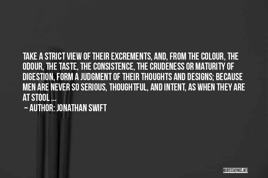 Jonathan Swift Quotes: Take A Strict View Of Their Excrements, And, From The Colour, The Odour, The Taste, The Consistence, The Crudeness Or
