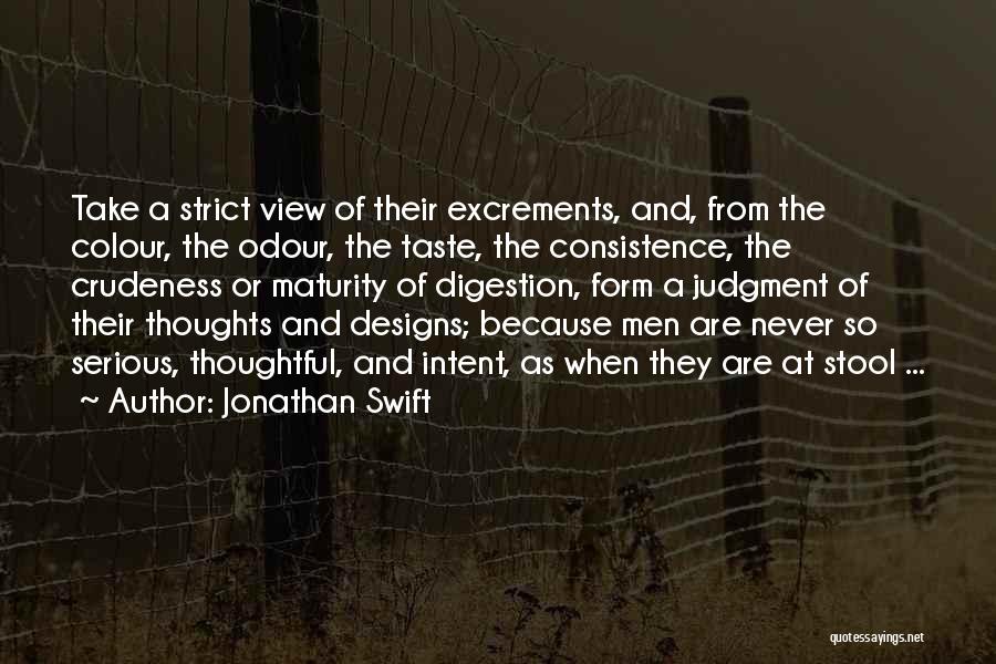 Jonathan Swift Quotes: Take A Strict View Of Their Excrements, And, From The Colour, The Odour, The Taste, The Consistence, The Crudeness Or