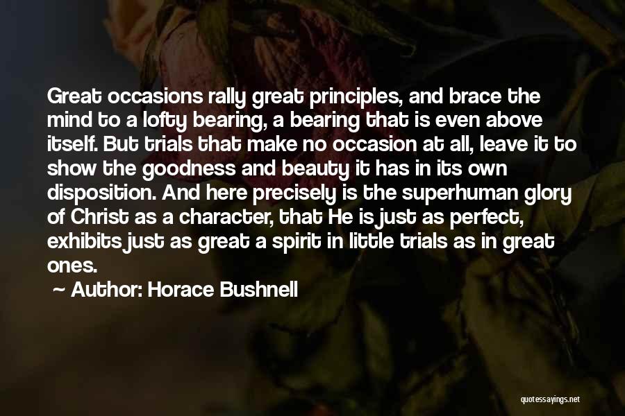 Horace Bushnell Quotes: Great Occasions Rally Great Principles, And Brace The Mind To A Lofty Bearing, A Bearing That Is Even Above Itself.