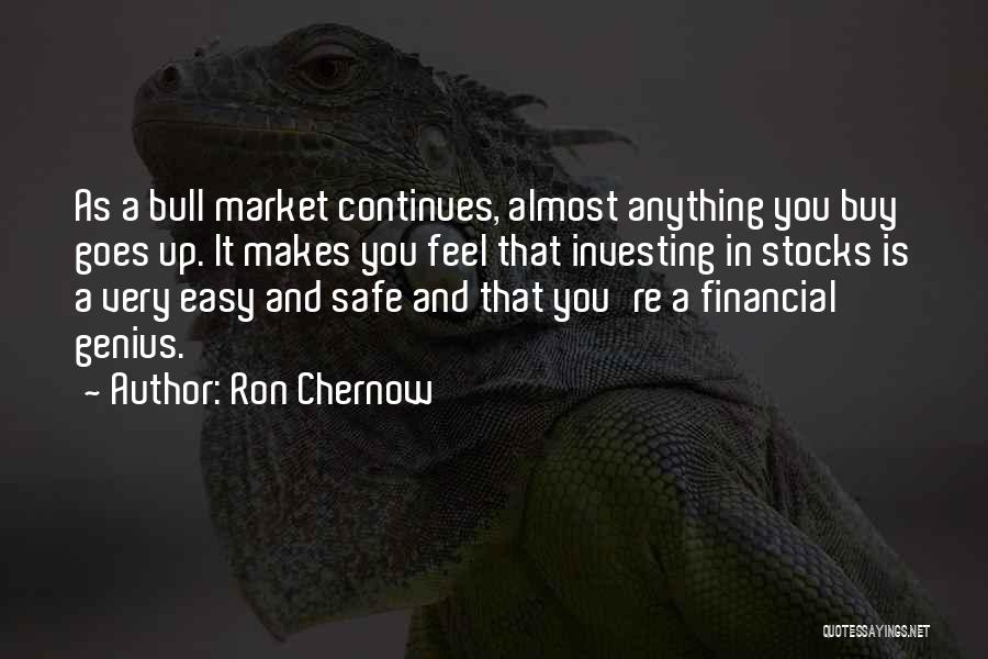 Ron Chernow Quotes: As A Bull Market Continues, Almost Anything You Buy Goes Up. It Makes You Feel That Investing In Stocks Is