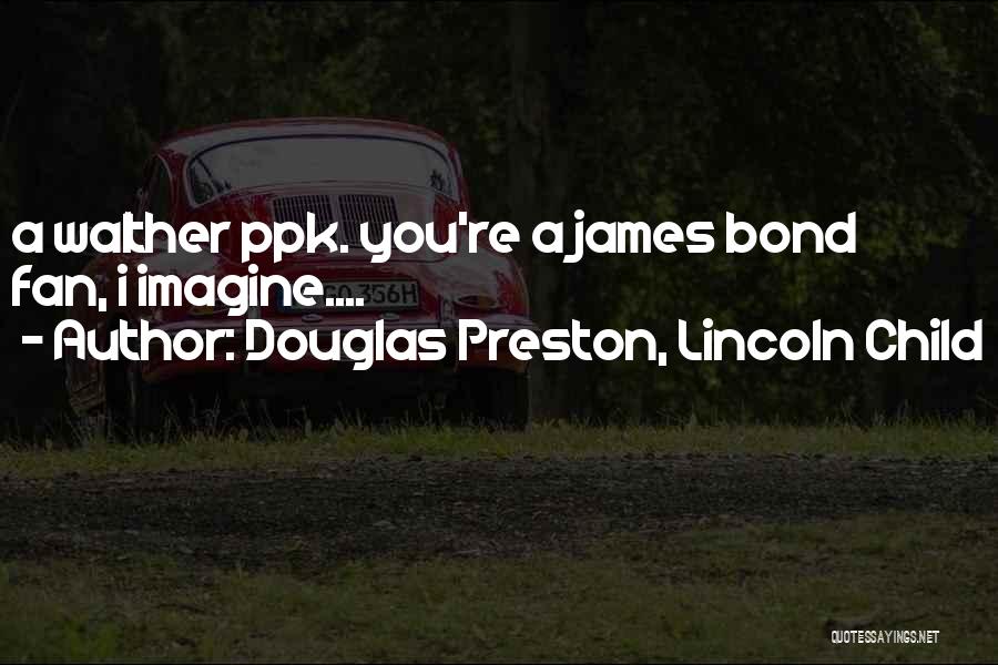 Douglas Preston, Lincoln Child Quotes: A Walther Ppk. You're A James Bond Fan, I Imagine....