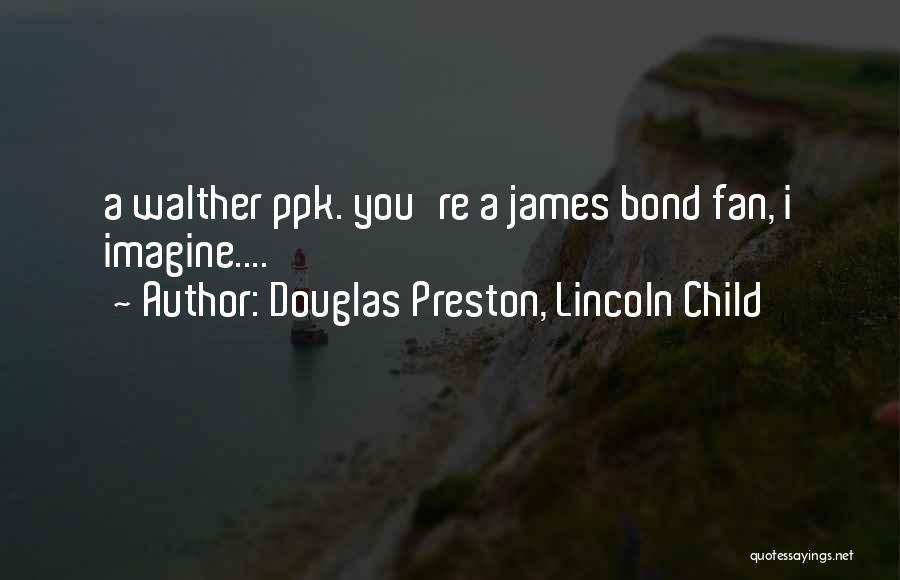 Douglas Preston, Lincoln Child Quotes: A Walther Ppk. You're A James Bond Fan, I Imagine....