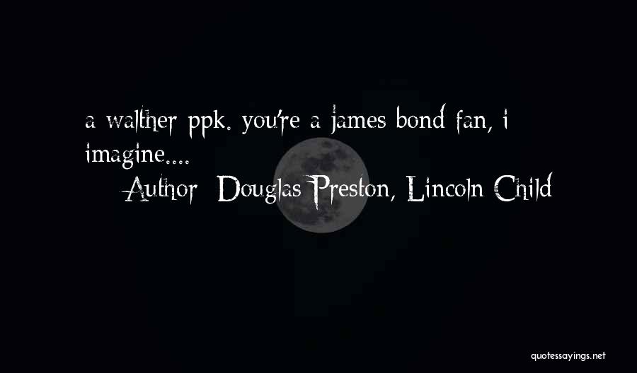 Douglas Preston, Lincoln Child Quotes: A Walther Ppk. You're A James Bond Fan, I Imagine....