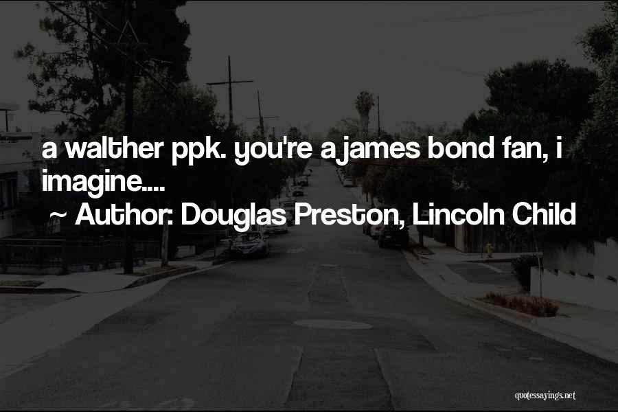 Douglas Preston, Lincoln Child Quotes: A Walther Ppk. You're A James Bond Fan, I Imagine....