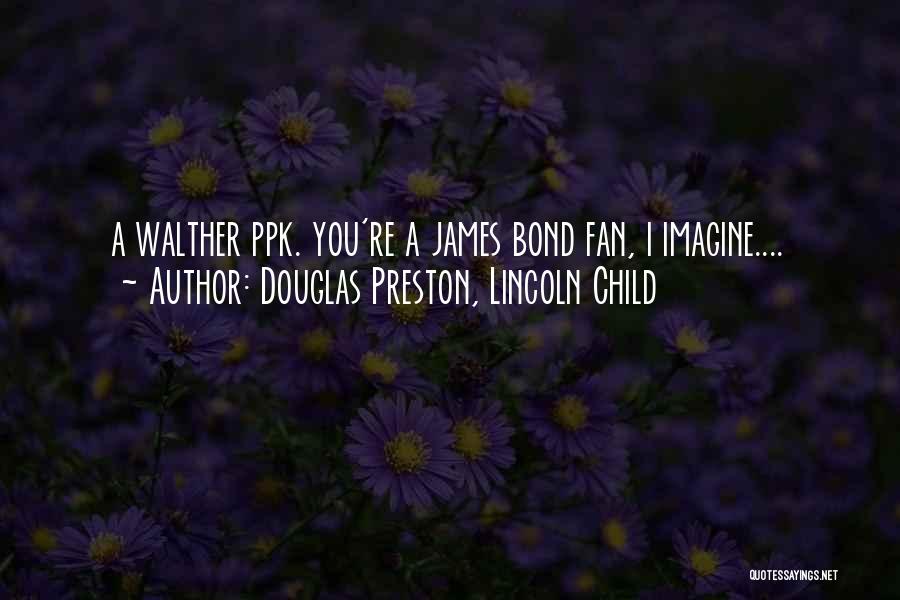 Douglas Preston, Lincoln Child Quotes: A Walther Ppk. You're A James Bond Fan, I Imagine....