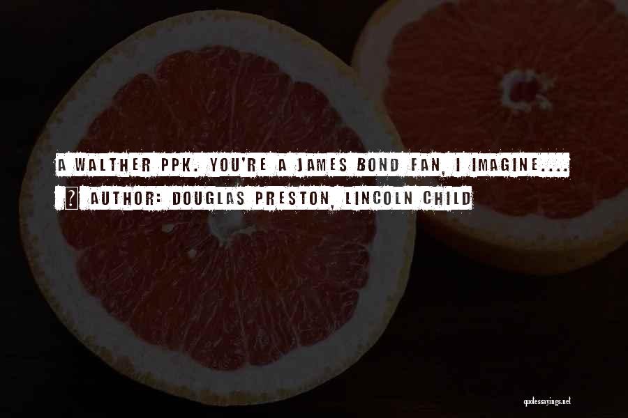 Douglas Preston, Lincoln Child Quotes: A Walther Ppk. You're A James Bond Fan, I Imagine....