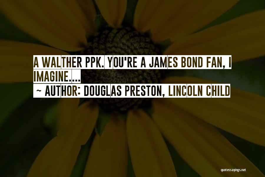 Douglas Preston, Lincoln Child Quotes: A Walther Ppk. You're A James Bond Fan, I Imagine....