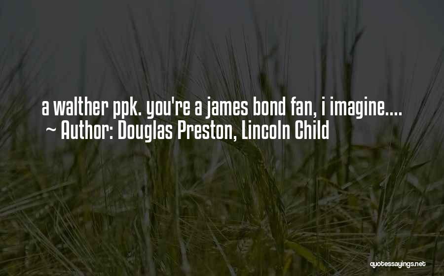 Douglas Preston, Lincoln Child Quotes: A Walther Ppk. You're A James Bond Fan, I Imagine....