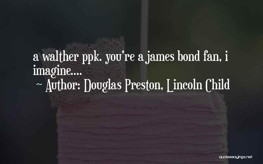 Douglas Preston, Lincoln Child Quotes: A Walther Ppk. You're A James Bond Fan, I Imagine....