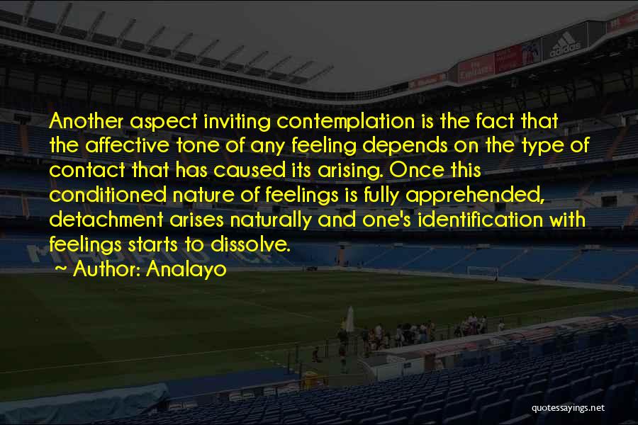 Analayo Quotes: Another Aspect Inviting Contemplation Is The Fact That The Affective Tone Of Any Feeling Depends On The Type Of Contact