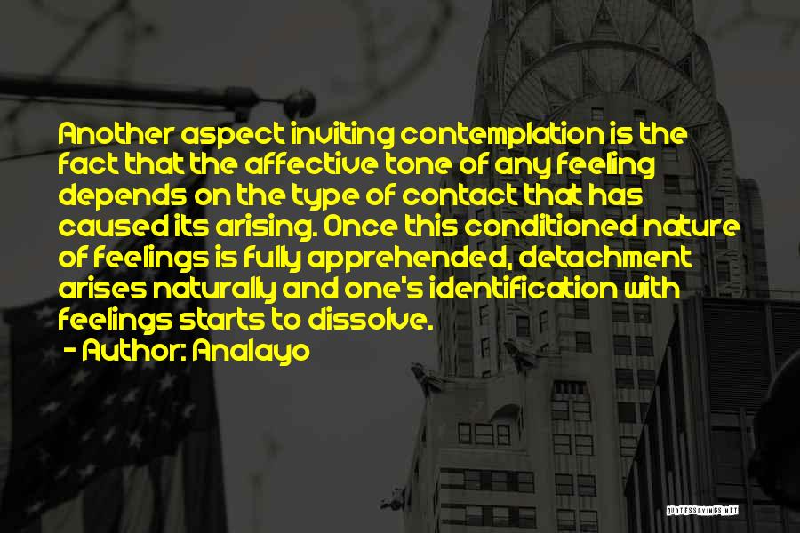 Analayo Quotes: Another Aspect Inviting Contemplation Is The Fact That The Affective Tone Of Any Feeling Depends On The Type Of Contact
