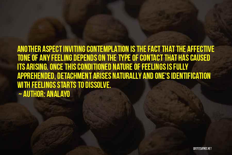 Analayo Quotes: Another Aspect Inviting Contemplation Is The Fact That The Affective Tone Of Any Feeling Depends On The Type Of Contact