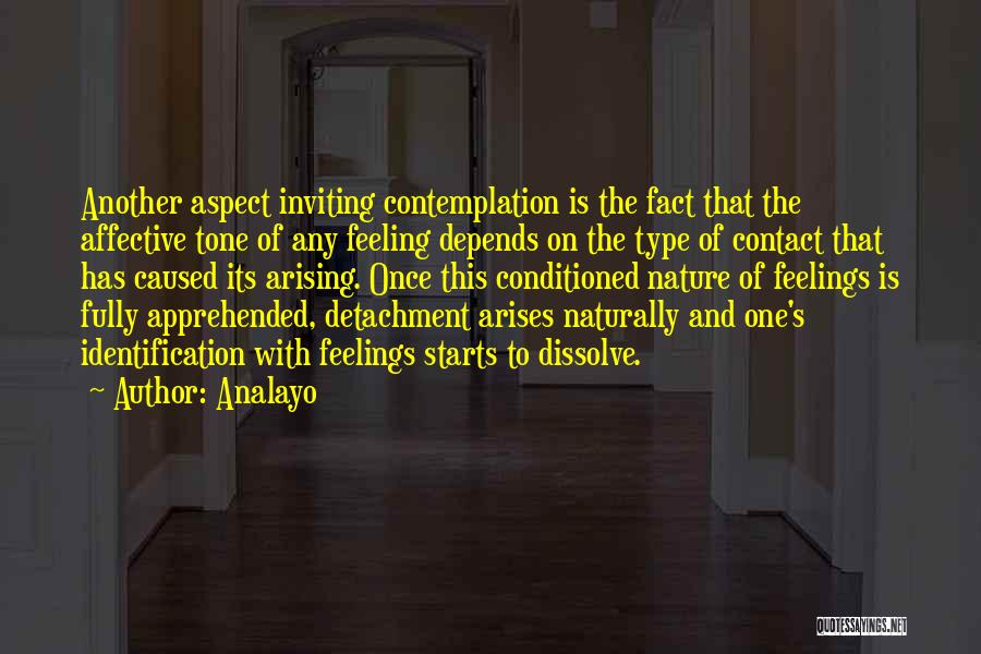 Analayo Quotes: Another Aspect Inviting Contemplation Is The Fact That The Affective Tone Of Any Feeling Depends On The Type Of Contact